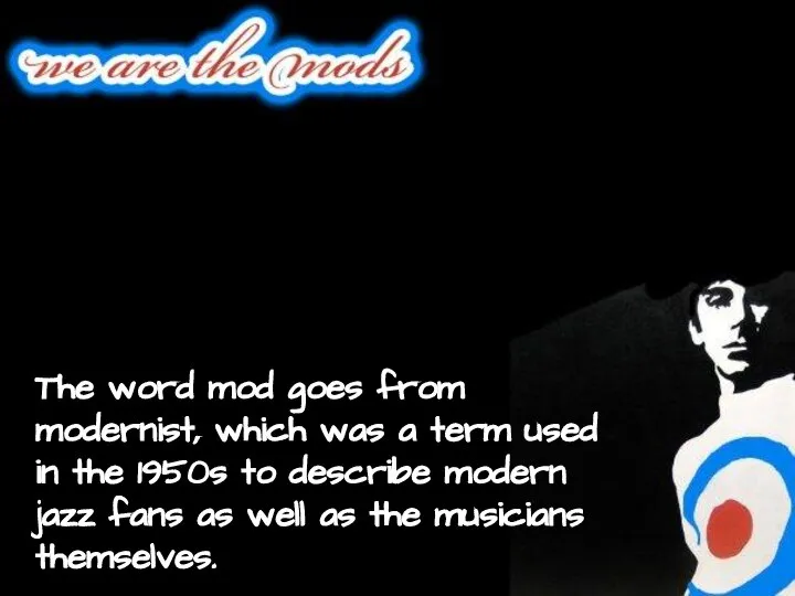 The word mod goes from modernist, which was a term used