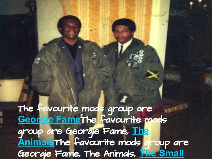 The favourite mods group are Georgie FameThe favourite mods group are