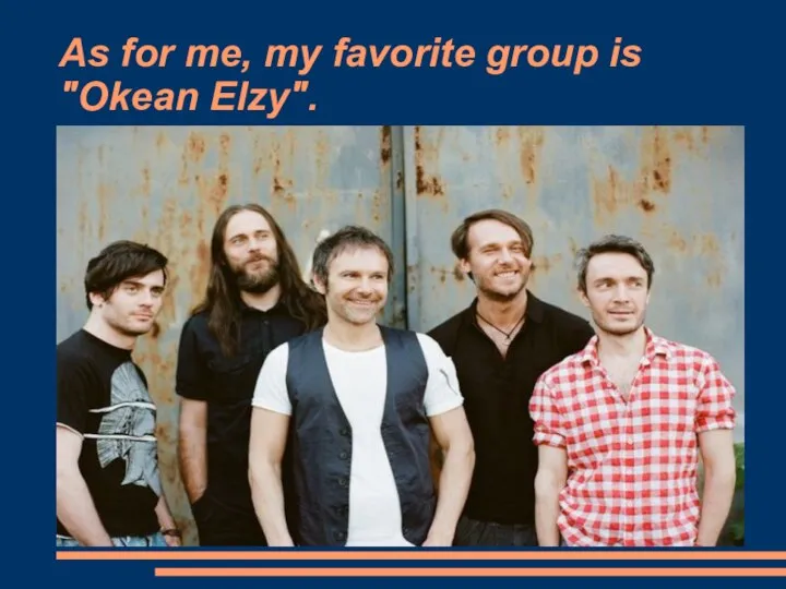 As for me, my favorite group is "Okean Elzy".