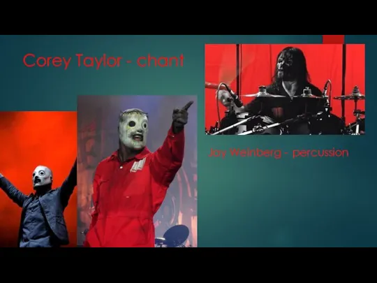 Corey Taylor - chant Jay Weinberg - percussion