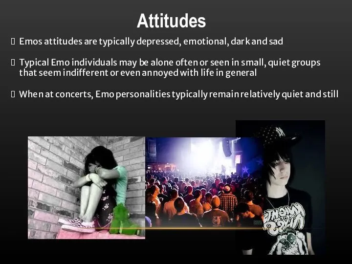Attitudes Emos attitudes are typically depressed, emotional, dark and sad Typical