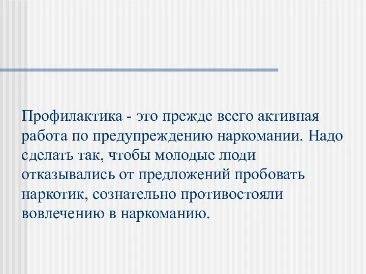 Профилактика - это прежде всего активная работа по предупреждению наркомании. Надо