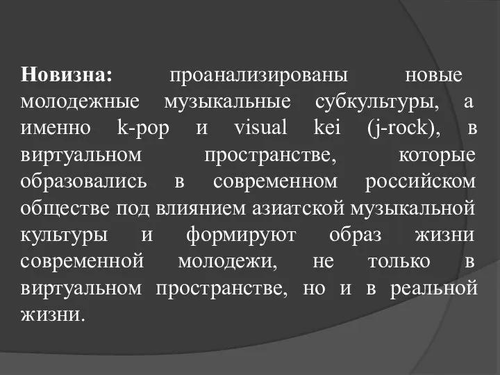 Новизна: проанализированы новые молодежные музыкальные субкультуры, а именно k-pop и visual