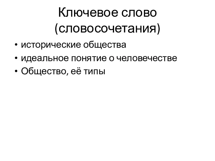 Ключевое слово(словосочетания) исторические общества идеальное понятие о человечестве Общество, её типы