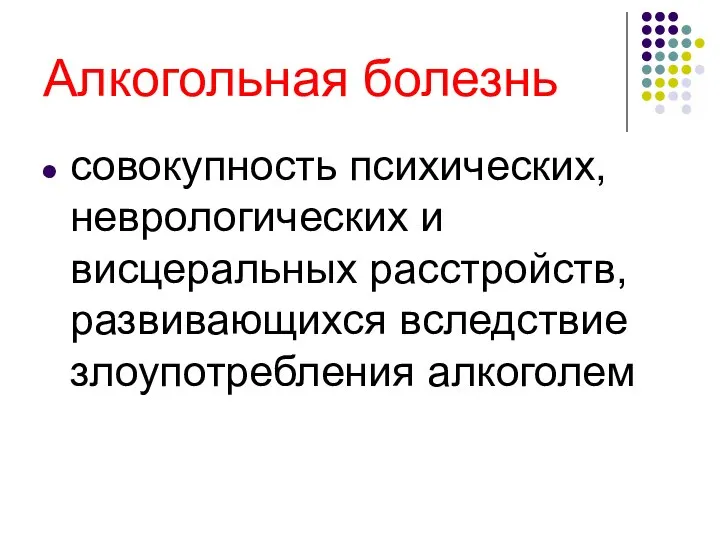 Алкогольная болезнь совокупность психических, неврологических и висцеральных расстройств, развивающихся вследствие злоупотребления алкоголем