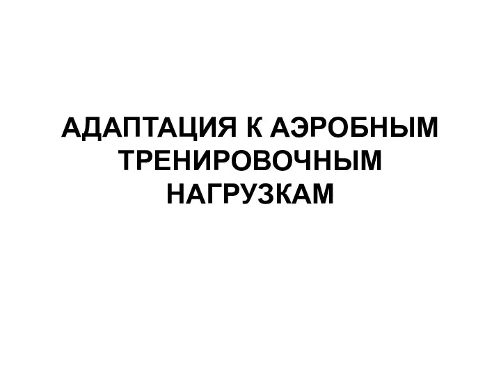 АДАПТАЦИЯ К АЭРОБНЫМ ТРЕНИРОВОЧНЫМ НАГРУЗКАМ