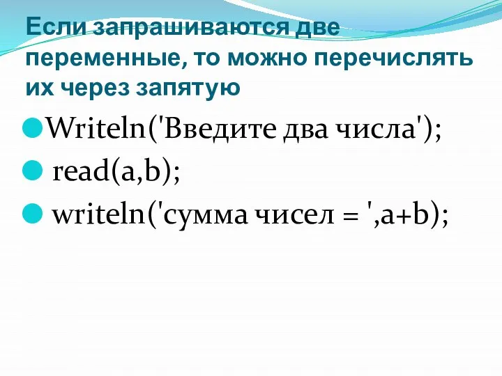 Если запрашиваются две переменные, то можно перечислять их через запятую Writeln('Введите