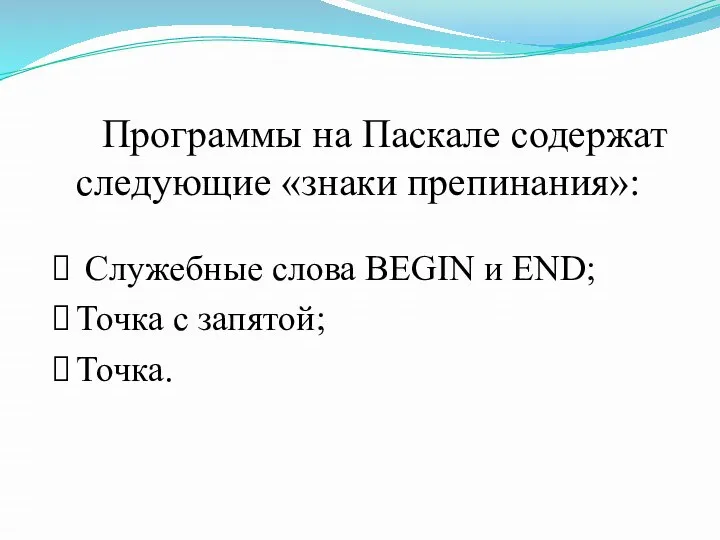 Программы на Паскале содержат следующие «знаки препинания»: Служебные слова BEGIN и END; Точка с запятой; Точка.