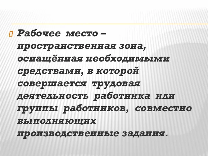 Рабочее место – пространственная зона, оснащённая необходимыми средствами, в которой совершается