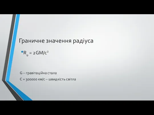 Граничне значення радіуса R0 = 2GM/c2 G – гравітаційна стала С