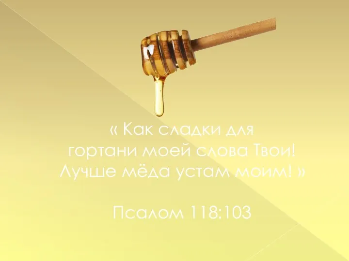 « Как сладки для гортани моей слова Твои! Лучше мёда устам моим! » Псалом 118:103