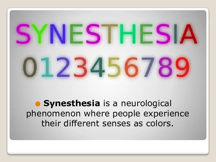 Synesthesia is a neurological phenomenon where people experience their different senses as colors.