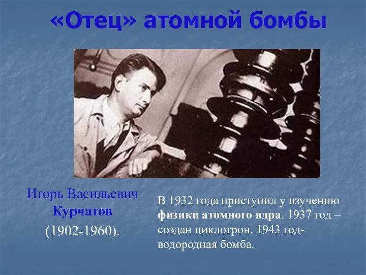 «Отец» атомной бомбы Игорь Васильевич Курчатов (1902-1960). В 1932 года приступил