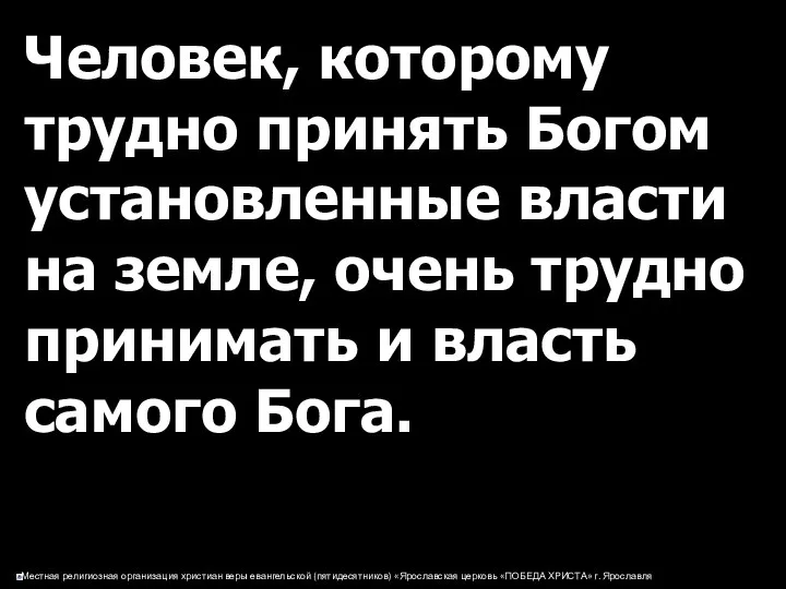 Человек, которому трудно принять Богом установленные власти на земле, очень трудно принимать и власть самого Бога.