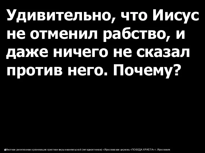 Удивительно, что Иисус не отменил рабство, и даже ничего не сказал против него. Почему?