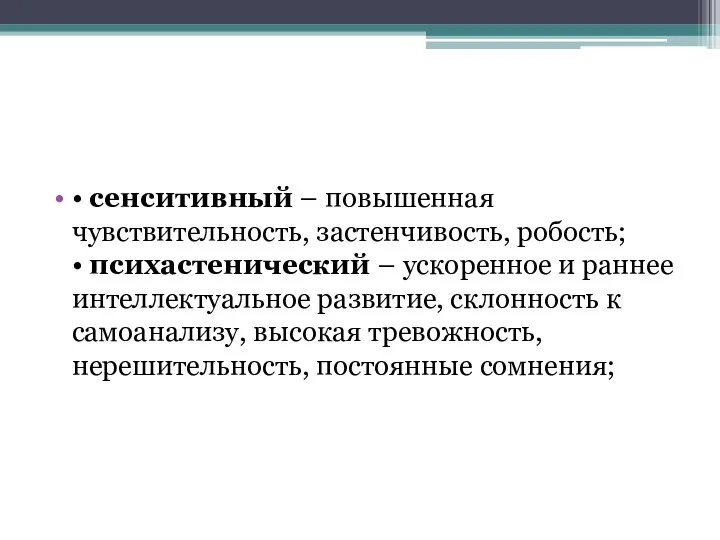 • сенситивный – повышенная чувствительность, застенчивость, робость; • психастенический – ускоренное