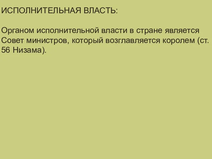 ИСПОЛНИТЕЛЬНАЯ ВЛАСТЬ: Органом исполнительной власти в стране является Совет министров, который возглавляется королем (ст. 56 Низама).