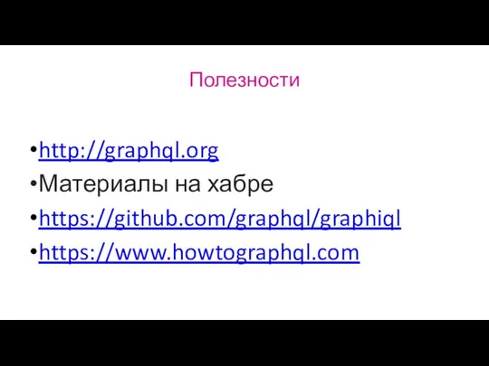 Полезности http://graphql.org Материалы на хабре https://github.com/graphql/graphiql https://www.howtographql.com