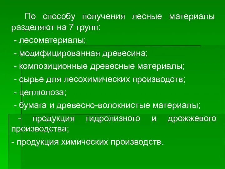 По способу получения лесные материалы разделяют на 7 групп: - лесоматериалы;