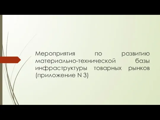 Мероприятия по развитию материально-технической базы инфраструктуры товарных рынков (приложение N 3)