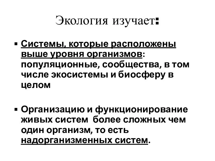 Экология изучает: Системы, которые расположены выше уровня организмов: популяционные, сообщества, в