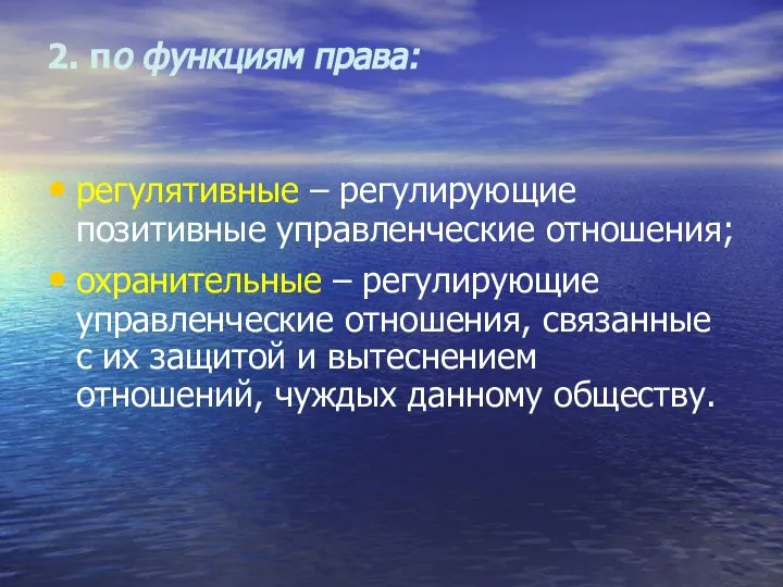 2. по функциям права: регулятивные – регулирующие позитивные управленческие отношения; охранительные