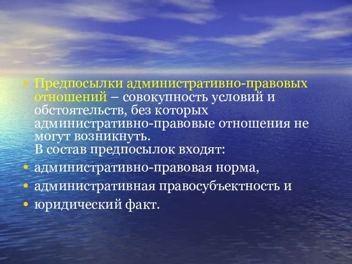 Предпосылки административно-правовых отношений – совокупность условий и обстоятельств, без которых административно-правовые