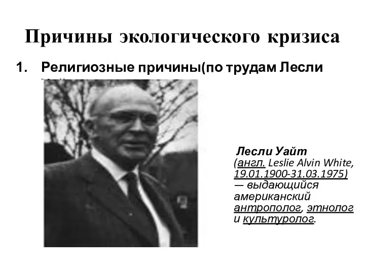 Причины экологического кризиса Религиозные причины(по трудам Лесли Уайта) Лесли Уайт (англ.