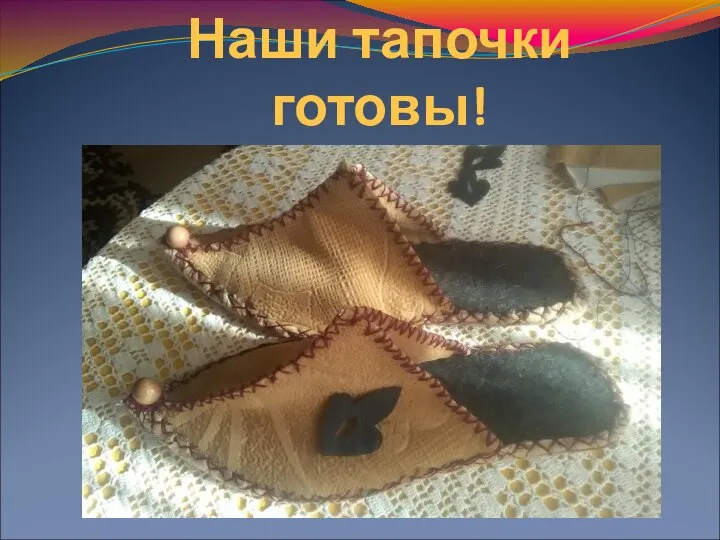 Наши тапочки готовы!