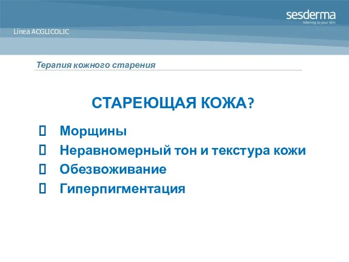 Терапия кожного старения Línea ACGLICOLIC СТАРЕЮЩАЯ КОЖА? Морщины Неравномерный тон и текстура кожи Обезвоживание Гиперпигментация