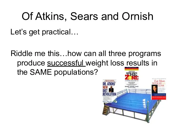 Of Atkins, Sears and Ornish Let’s get practical… Riddle me this…how