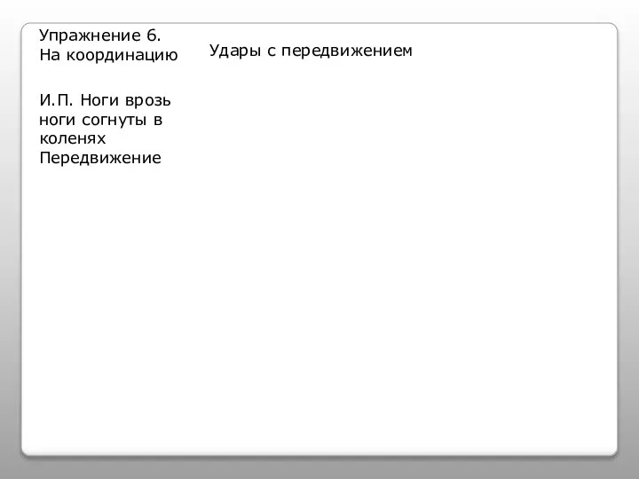 Упражнение 6. На координацию Удары с передвижением И.П. Ноги врозь ноги согнуты в коленях Передвижение