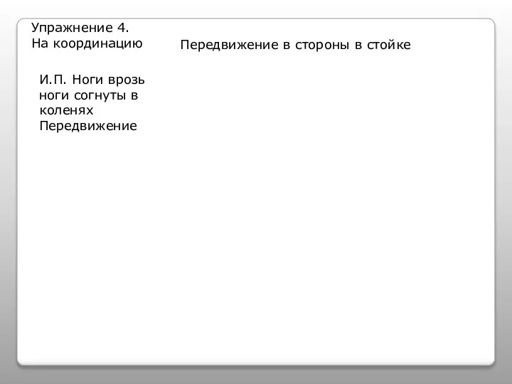 Упражнение 4. На координацию Передвижение в стороны в стойке И.П. Ноги