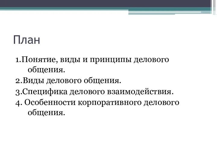 План 1.Понятие, виды и принципы делового общения. 2.Виды делового общения. 3.Специфика