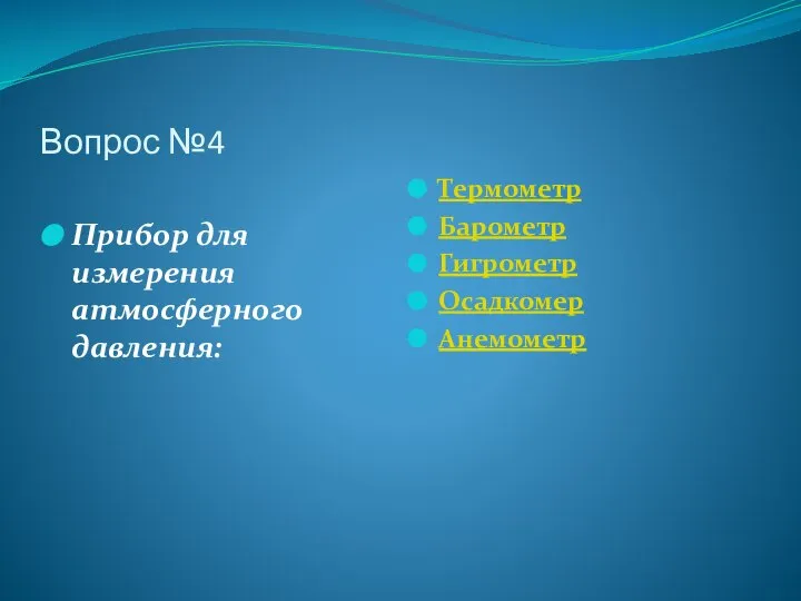 Вопрос №4 Прибор для измерения атмосферного давления: Термометр Барометр Гигрометр Осадкомер Анемометр