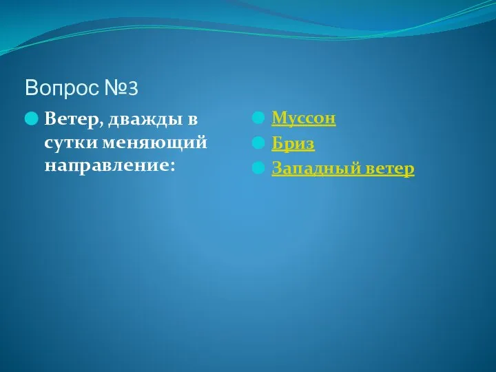 Вопрос №3 Ветер, дважды в сутки меняющий направление: Муссон Бриз Западный ветер