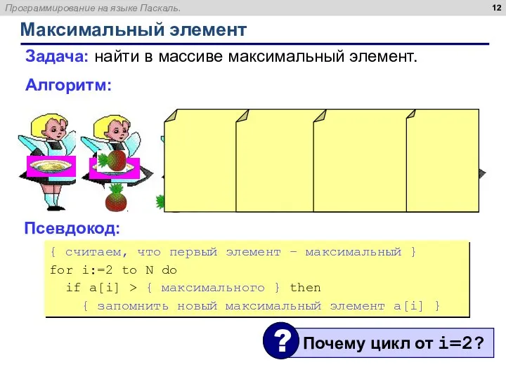 Максимальный элемент Задача: найти в массиве максимальный элемент. Алгоритм: Псевдокод: {