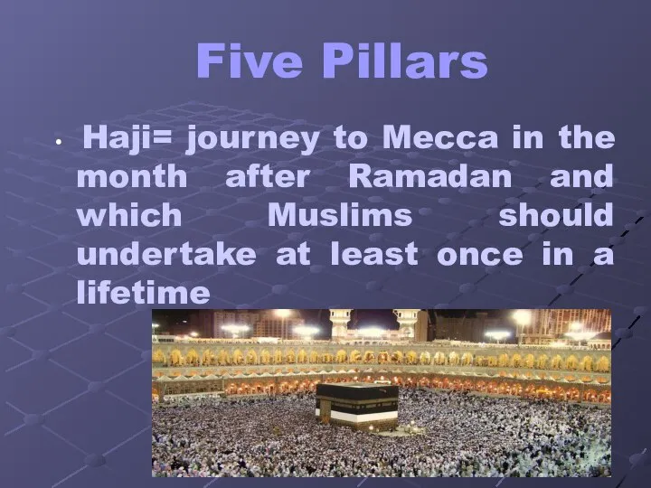 Five Pillars Haji= journey to Mecca in the month after Ramadan