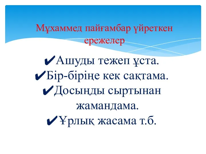 Мұхаммед пайғамбар үйреткен ережелер Ашуды тежеп ұста. Бір-біріңе кек сақтама. Досыңды сыртынан жамандама. Ұрлық жасама т.б.