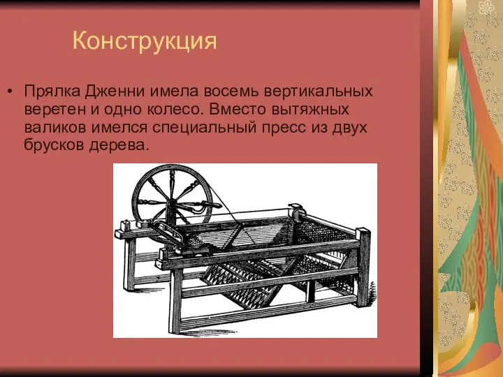 Конструкция Прялка Дженни имела восемь вертикальных веретен и одно колесо. Вместо