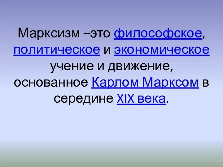 Марксизм –это философское, политическое и экономическое учение и движение, основанное Карлом Марксом в середине XIX века.