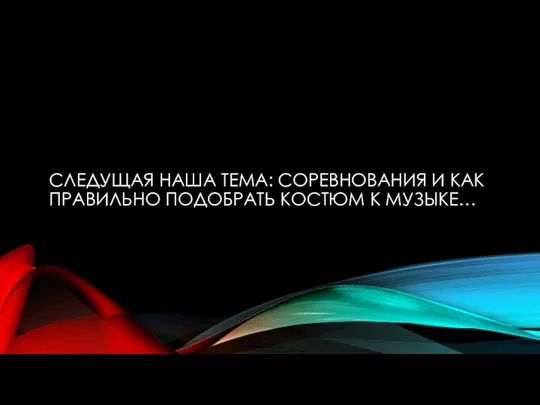 СЛЕДУЩАЯ НАША ТЕМА: СОРЕВНОВАНИЯ И КАК ПРАВИЛЬНО ПОДОБРАТЬ КОСТЮМ К МУЗЫКЕ…