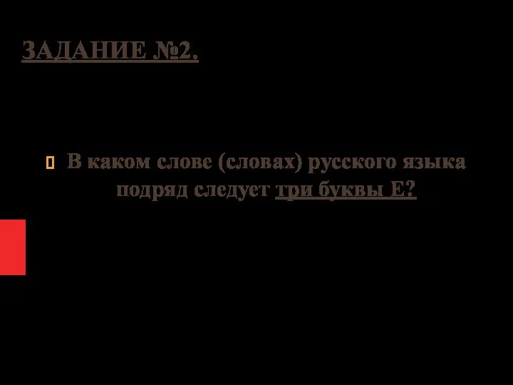 ЗАДАНИЕ №2. В каком слове (словах) русского языка подряд следует три буквы Е?