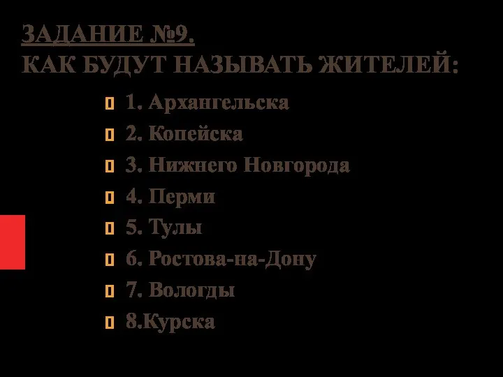 ЗАДАНИЕ №9. КАК БУДУТ НАЗЫВАТЬ ЖИТЕЛЕЙ: 1. Архангельска 2. Копейска 3.