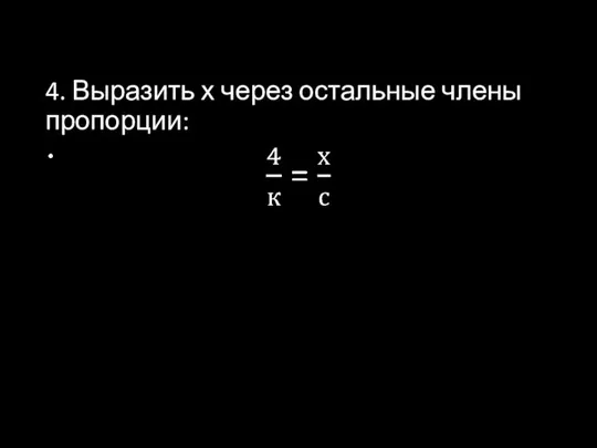 4. Выразить х через остальные члены пропорции: