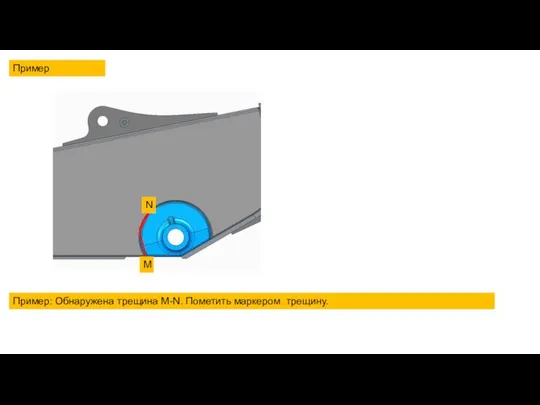 M N Пример Пример: Обнаружена трещина M-N. Пометить маркером трещину.