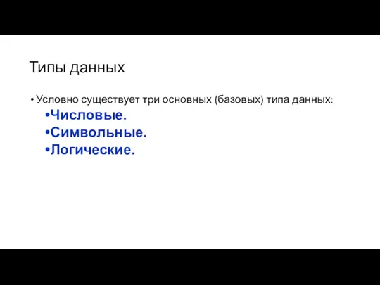 Типы данных Условно существует три основных (базовых) типа данных: Числовые. Символьные. Логические.