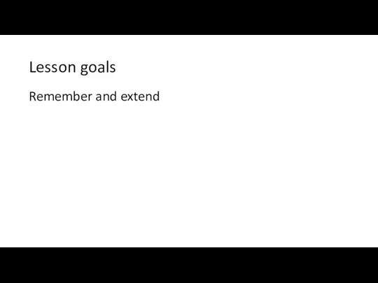 Lesson goals Remember and extend