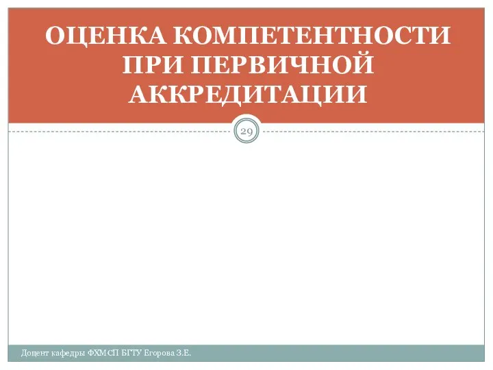 ОЦЕНКА КОМПЕТЕНТНОСТИ ПРИ ПЕРВИЧНОЙ АККРЕДИТАЦИИ Доцент кафедры ФХМСП БГТУ Егорова З.Е.