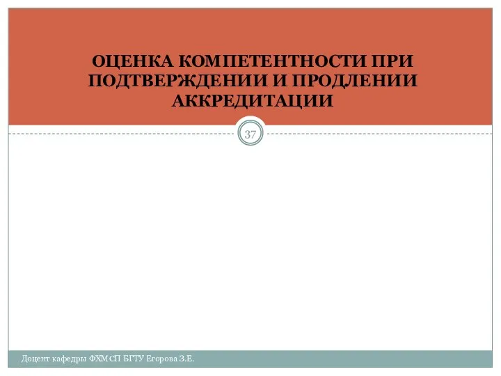 ОЦЕНКА КОМПЕТЕНТНОСТИ ПРИ ПОДТВЕРЖДЕНИИ И ПРОДЛЕНИИ АККРЕДИТАЦИИ Доцент кафедры ФХМСП БГТУ Егорова З.Е.